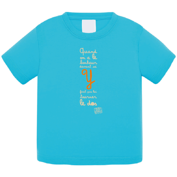 Tshirt bébé "Quand on a le bonheur devant soi, y faut pas lui tourner le dos" couleur bleu turquoise