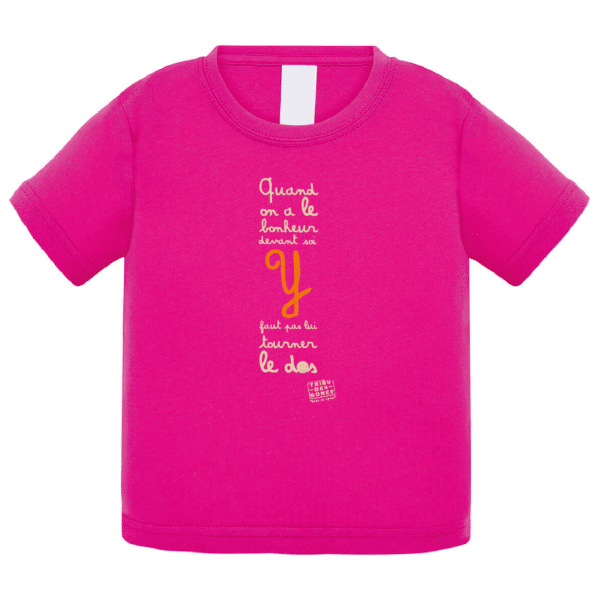 Tshirt bébé "Quand on a le bonheur devant soi, y faut pas lui tourner le dos" couleur fushia